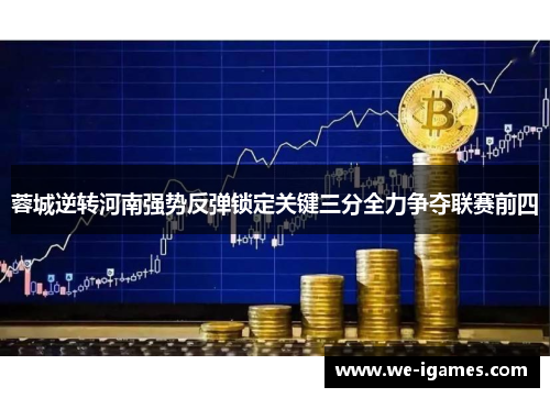 蓉城逆转河南强势反弹锁定关键三分全力争夺联赛前四 蓉城逆转河南强势反弹锁定关键三分全力争夺联赛前四