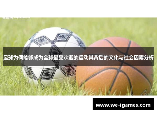 足球为何能够成为全球最受欢迎的运动其背后的文化与社会因素分析