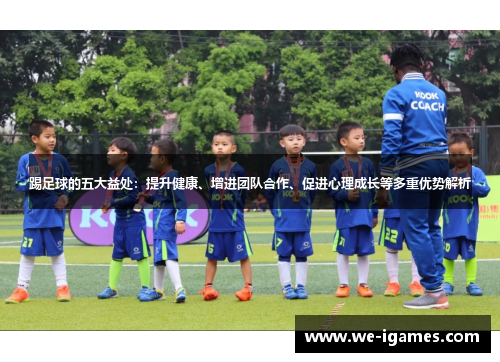 踢足球的五大益处：提升健康、增进团队合作、促进心理成长等多重优势解析