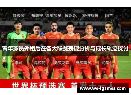 青年球员外租后在各大联赛表现分析与成长轨迹探讨