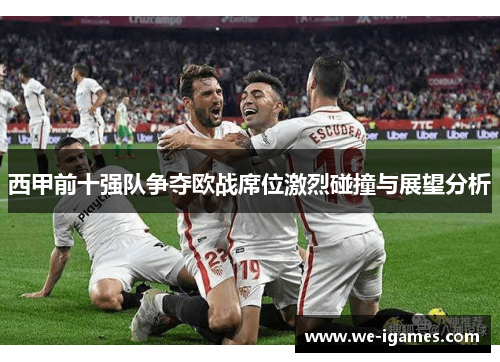 西甲前十强队争夺欧战席位激烈碰撞与展望分析