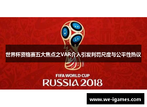 世界杯资格赛五大焦点之VAR介入引发判罚尺度与公平性热议 世界杯资格赛五大焦点之VAR介入引发判罚尺度与公平性热议