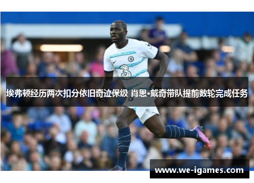 埃弗顿经历两次扣分依旧奇迹保级 肖恩·戴奇带队提前数轮完成任务