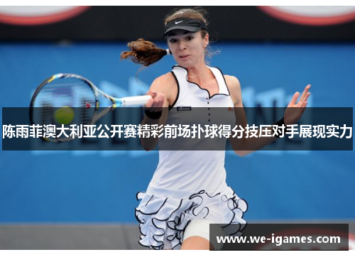 陈雨菲澳大利亚公开赛精彩前场扑球得分技压对手展现实力