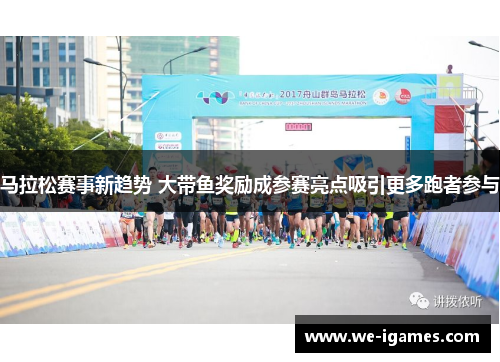 马拉松赛事新趋势 大带鱼奖励成参赛亮点吸引更多跑者参与